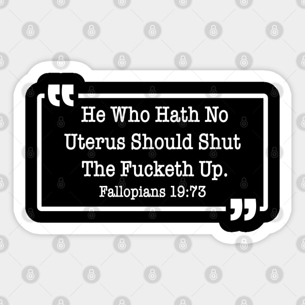 He Who Hath No Uterus Should Shut The Fucketh Up Sticker by Jsimo Designs